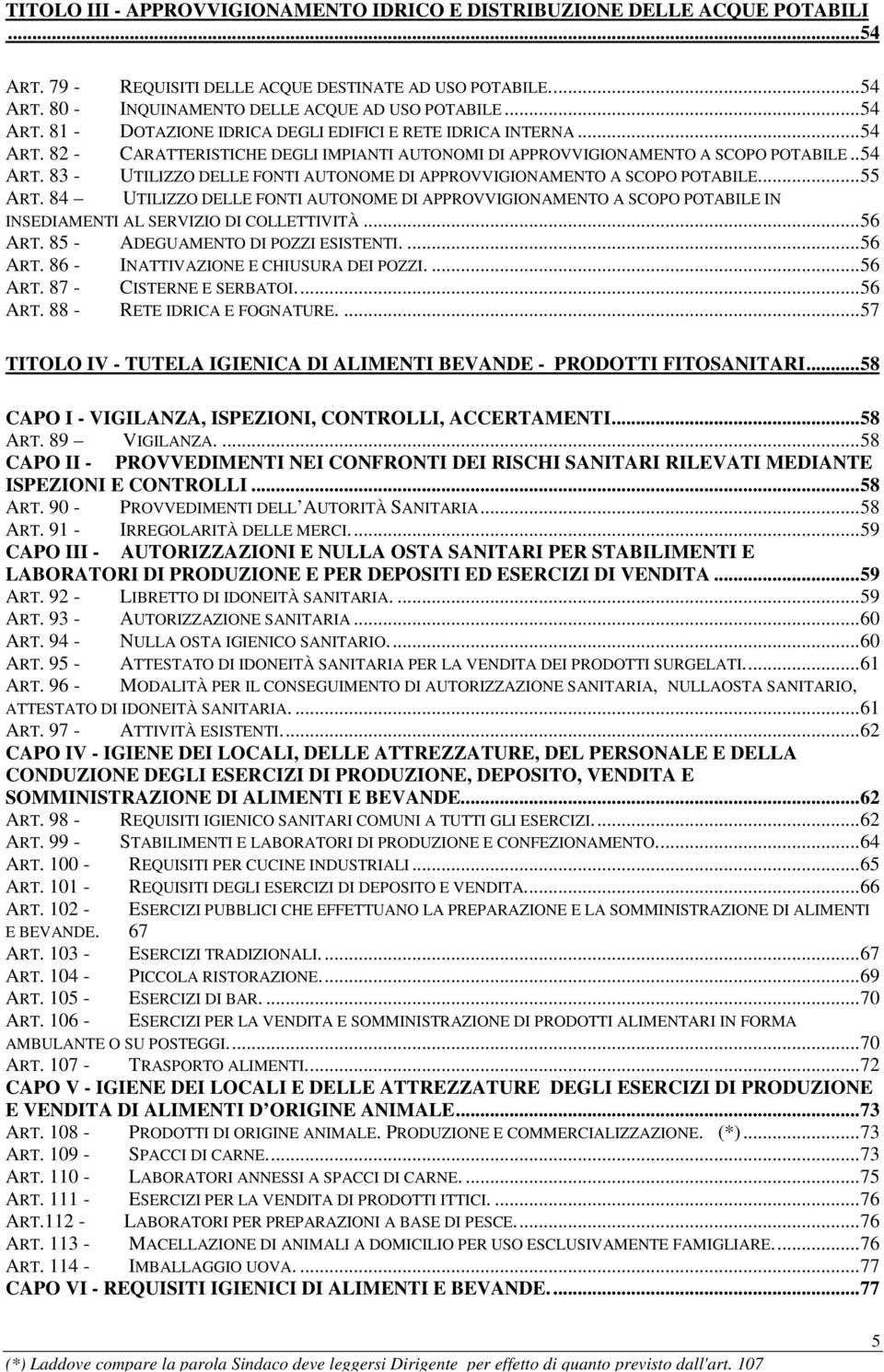 ..55 ART. 84 UTILIZZO DELLE FONTI AUTONOME DI APPROVVIGIONAMENTO A SCOPO POTABILE IN INSEDIAMENTI AL SERVIZIO DI COLLETTIVITÀ...56 ART. 85 - ADEGUAMENTO DI POZZI ESISTENTI....56 ART. 86 - INATTIVAZIONE E CHIUSURA DEI POZZI.