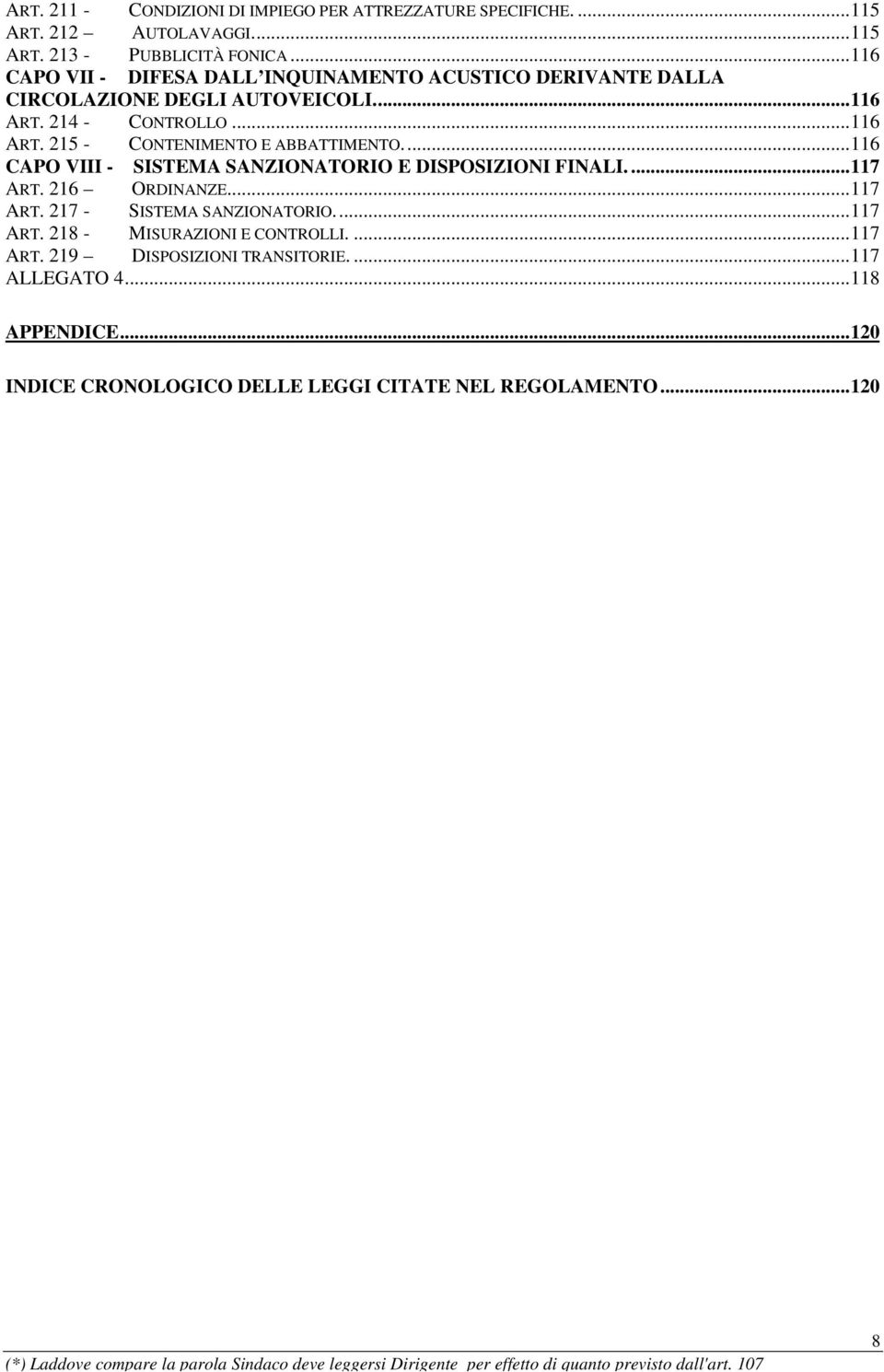 ..116 CAPO VIII - SISTEMA SANZIONATORIO E DISPOSIZIONI FINALI....117 ART. 216 ORDINANZE...117 ART. 217 - SISTEMA SANZIONATORIO...117 ART. 218 - MISURAZIONI E CONTROLLI.
