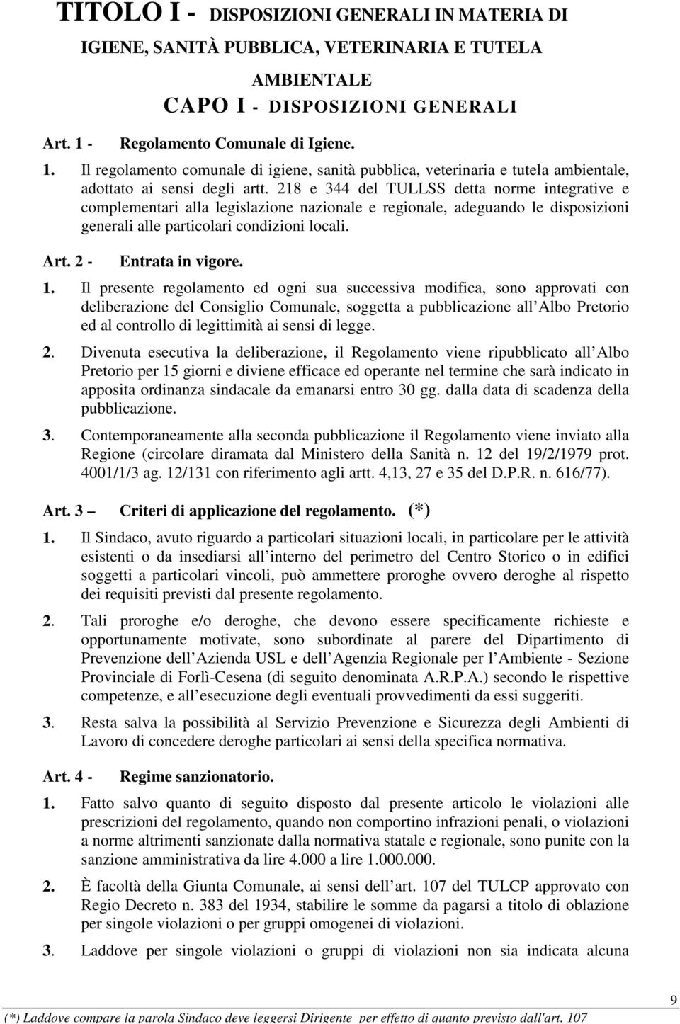 1. Il presente regolamento ed ogni sua successiva modifica, sono approvati con deliberazione del Consiglio Comunale, soggetta a pubblicazione all Albo Pretorio ed al controllo di legittimità ai sensi