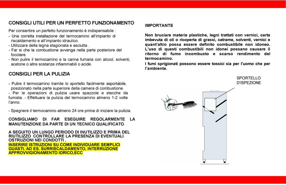 - Non pulire il termocamino e la canna fumaria con alcool, solventi, acetone o altre sostanze infiammabili o acide.