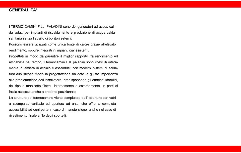 Progettati in modo da garantire il miglior rapporto fra rendimento ed affidabilità nel tempo, I termocamini F.