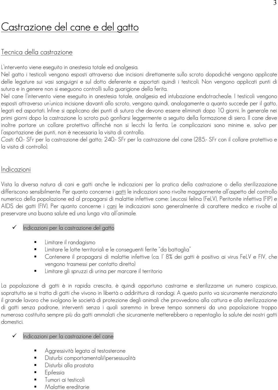 testicoli. Non vengono applicati punti di sutura e in genere non si eseguono controlli sulla guarigione della ferita.