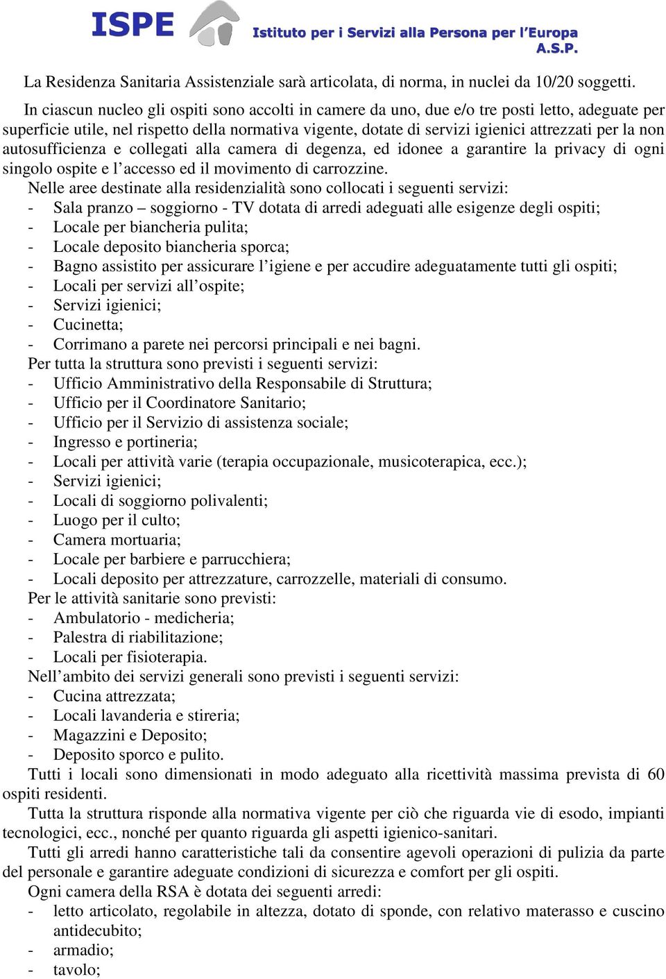 non autosufficienza e collegati alla camera di degenza, ed idonee a garantire la privacy di ogni singolo ospite e l accesso ed il movimento di carrozzine.