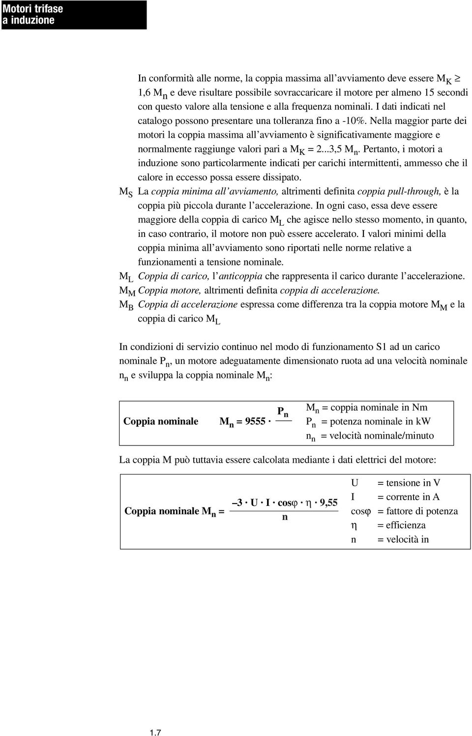 Nella maggior parte dei motori la coppia massima all avviamento è significativamente maggiore e normalmente raggiunge valori pari a M K = 2...3,5 M n.