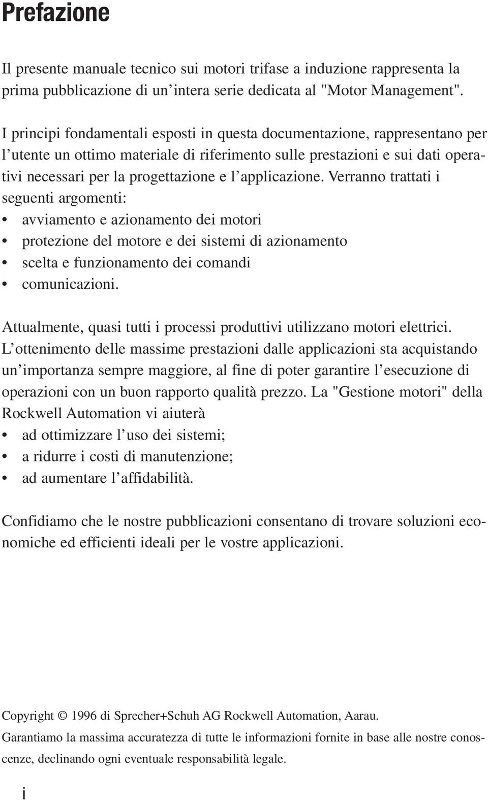 applicazione. Verranno trattati i seguenti argomenti: avviamento e azionamento dei motori protezione del motore e dei sistemi di azionamento scelta e funzionamento dei comandi comunicazioni.