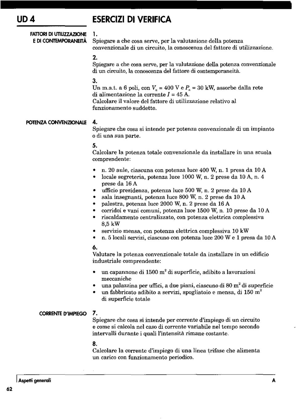 Spiegare a che cosa serve, per la valutazione della potenza convenzionale di un circuito, la conoscenza del fattore di contemporaneità. 3. Un m.a.t. a 6 poli, con V n = 400 V e P n = 30 kw, assorbe dalla rete di alimentazione la corrente I = 45 A.