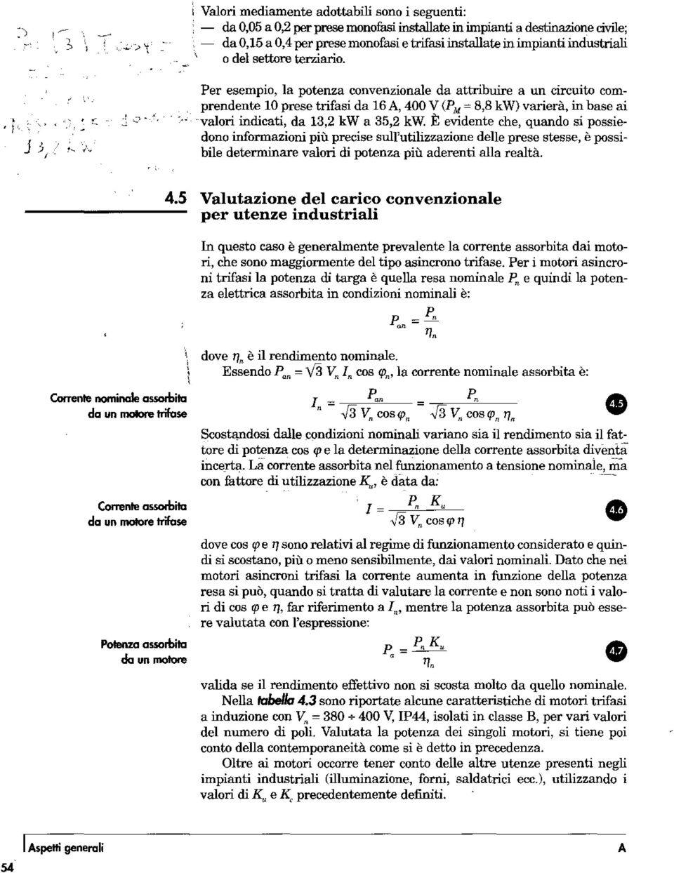 Per esempio, la potenza convenzionale da attribuire a un circuito comprendente lo prese trifasi da 16A, 400 V (P M == 8,8 kw) varierà, in base ai valori indicati, da 13,2 kw a 35,2 kw.