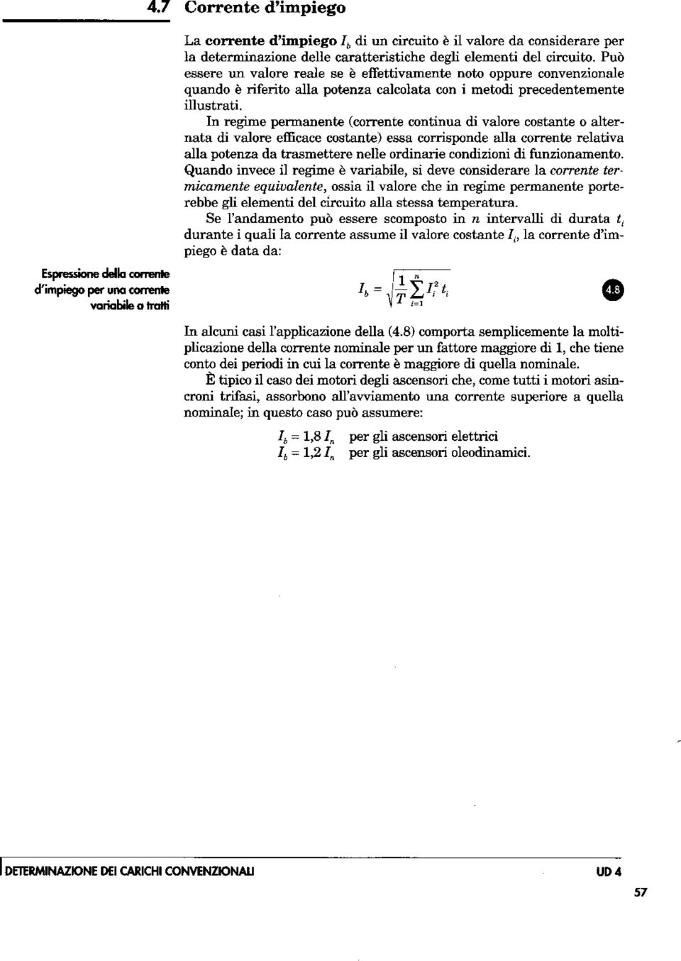 Può essere un valore reale se è effettivamente noto oppure convenzionale quando è riferito alla potenza calcolata con i metodi precedentemente illustrati In regime permanente (corrente continua di