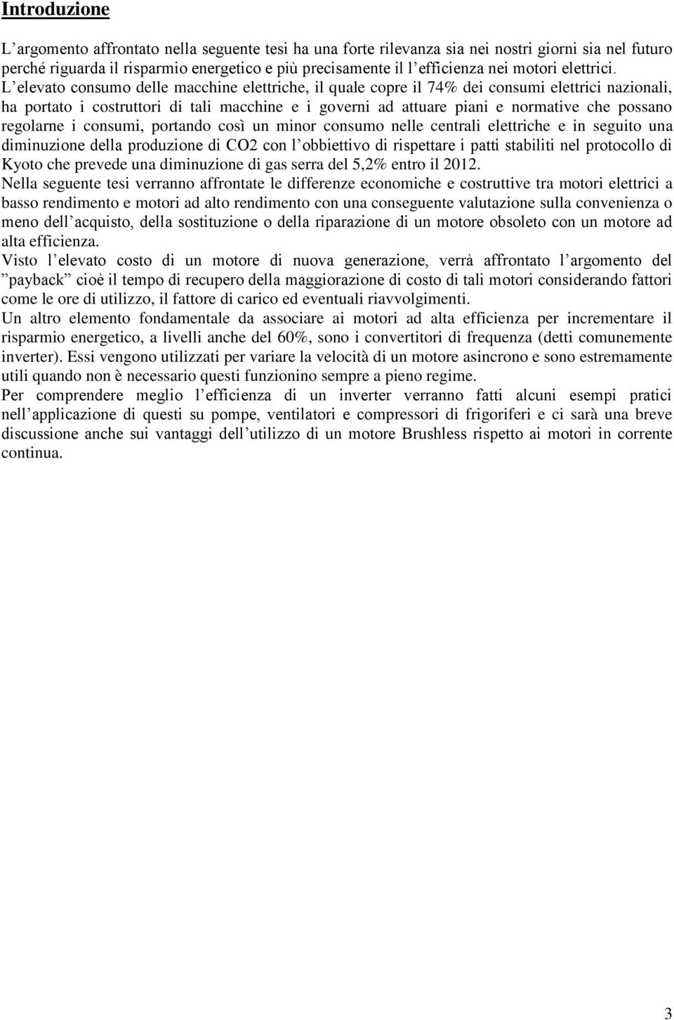 L elevato consumo delle macchine elettriche, il quale copre il 74% dei consumi elettrici nazionali, ha portato i costruttori di tali macchine e i governi ad attuare piani e normative che possano