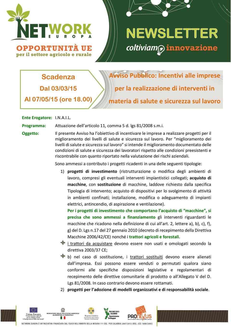 Per miglioramento dei livelli di salute e sicurezza sul lavoro si intende il miglioramento documentato delle condizioni di salute e sicurezza dei lavoratori rispetto alle condizioni preesistenti e