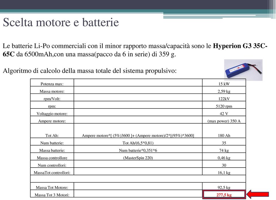 Algoritmo di calcolo della massa totale del sistema propulsivo: Potenza max: Massa motore: rpm/volt: rpm: Voltaggio motore: Ampere motore: 15 kw 2,59 kg 122kV 5120