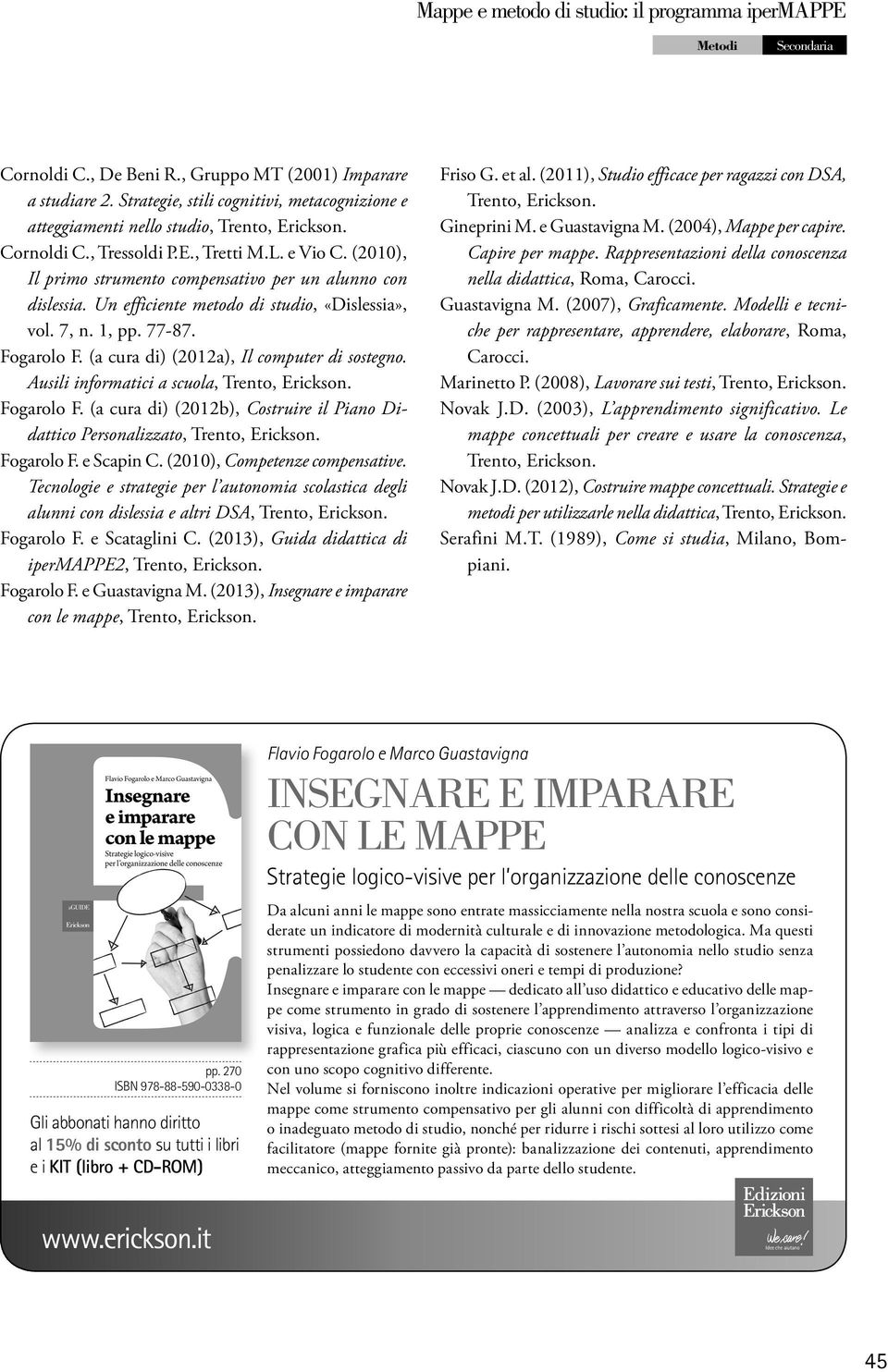 (2010), Il primo strumento compensativo per un alunno con dislessia. Un efficiente metodo di studio, «Dislessia», vol. 7, n. 1, pp. 77-87. Fogarolo F. (a cura di) (2012a), Il computer di sostegno.