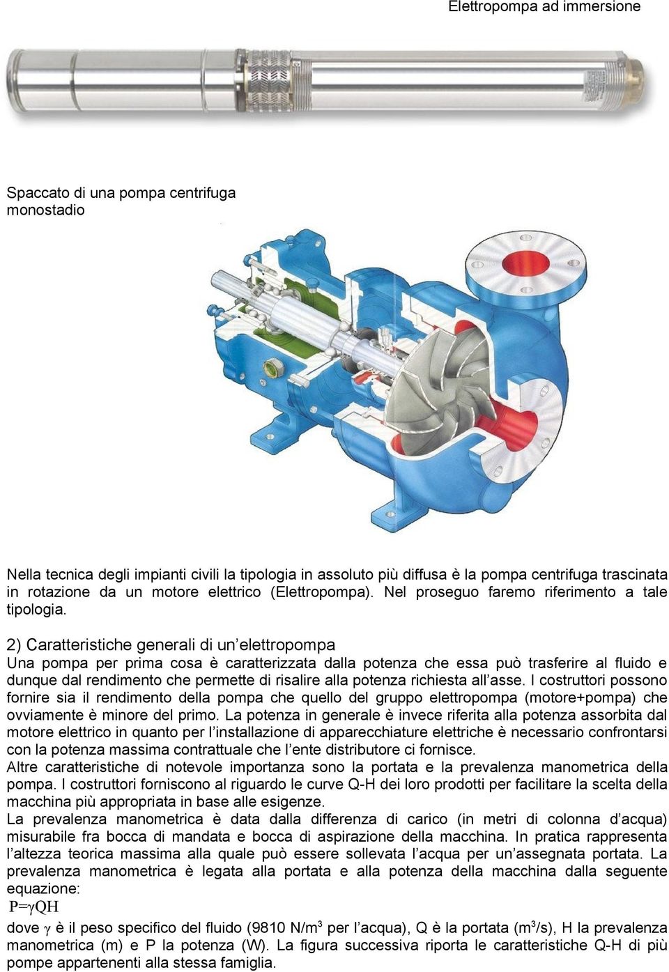 2) Caratteristiche generali di un elettropompa Una pompa per prima cosa è caratterizzata dalla potenza che essa può trasferire al fluido e dunque dal rendimento che permette di risalire alla potenza