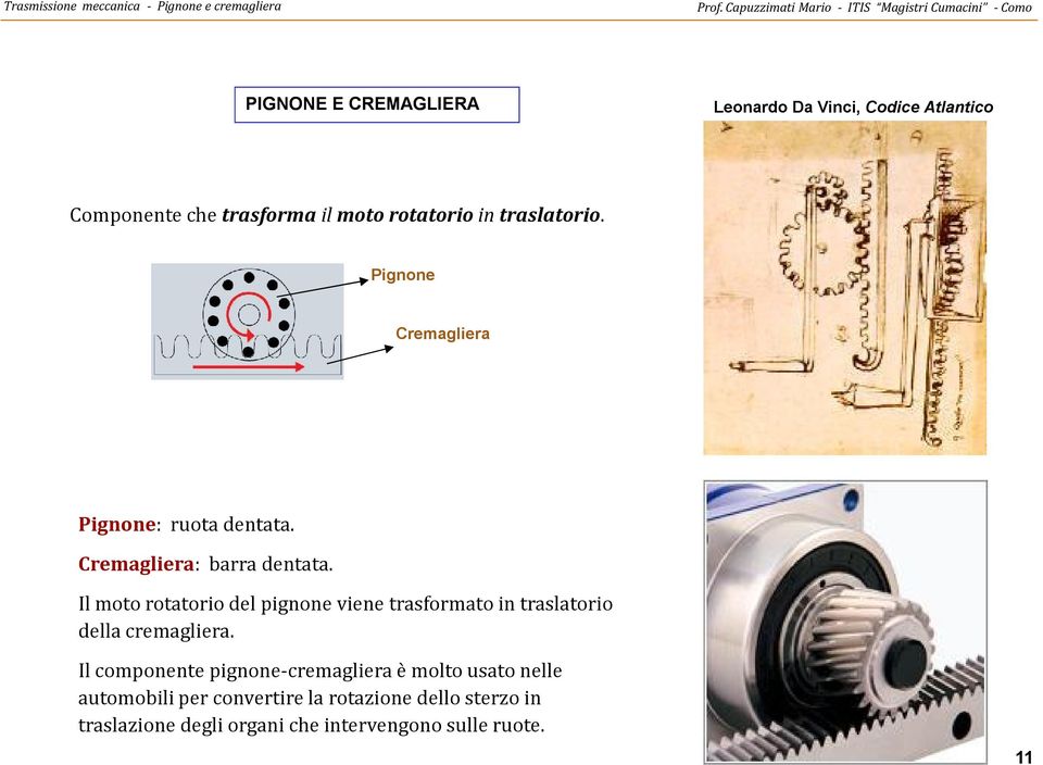 moto rotatorio in traslatorio. ignone remagliera ignone: ruota dentata. remagliera: barra dentata.