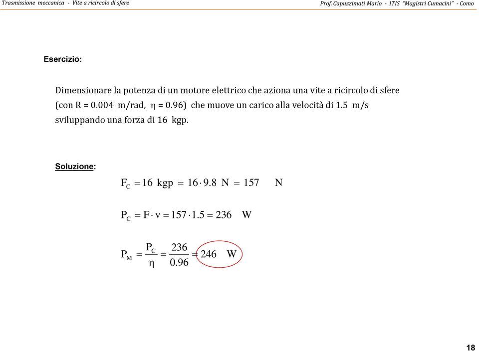 motore elettrico che aziona una vite a ricircolo di sfere (con = 0.004 m/rad, = 0.