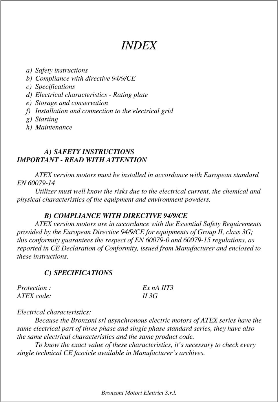 well know the risks due to the electrical current, the chemical and physical characteristics of the equipment and environment powders.