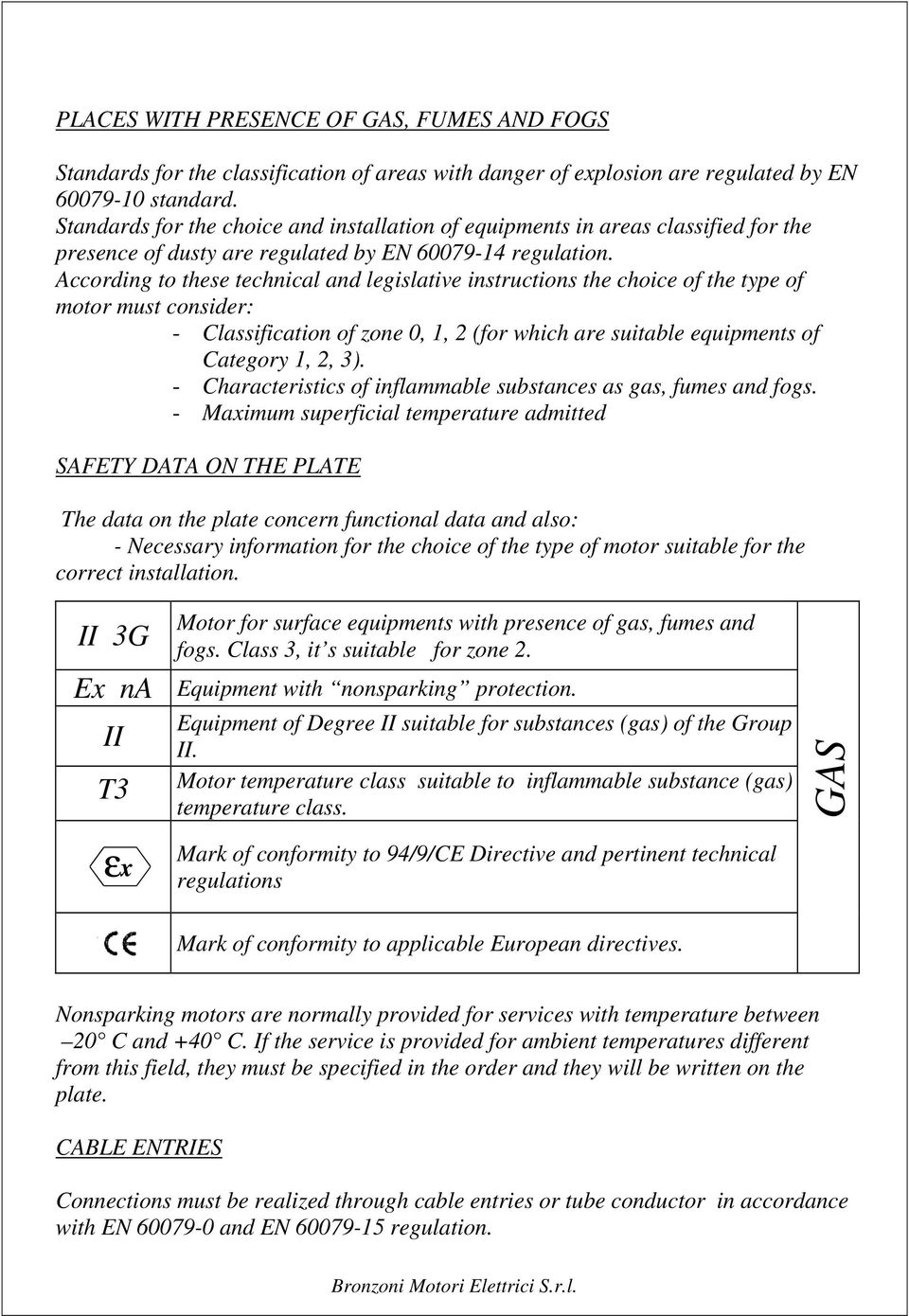 According to these technical and legislative instructions the choice of the type of motor must consider: - Classification of zone 0, 1, 2 (for which are suitable equipments of Category 1, 2, 3).