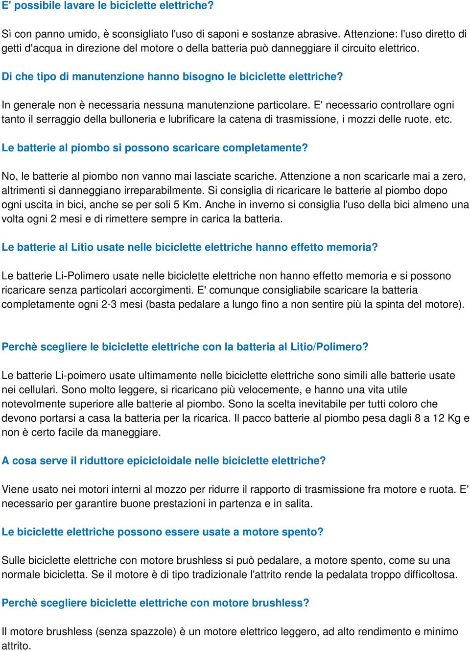 In generale non è necessaria nessuna manutenzione particolare. E' necessario controllare ogni tanto il serraggio della bulloneria e lubrificare la catena di trasmissione, i mozzi delle ruote. etc.