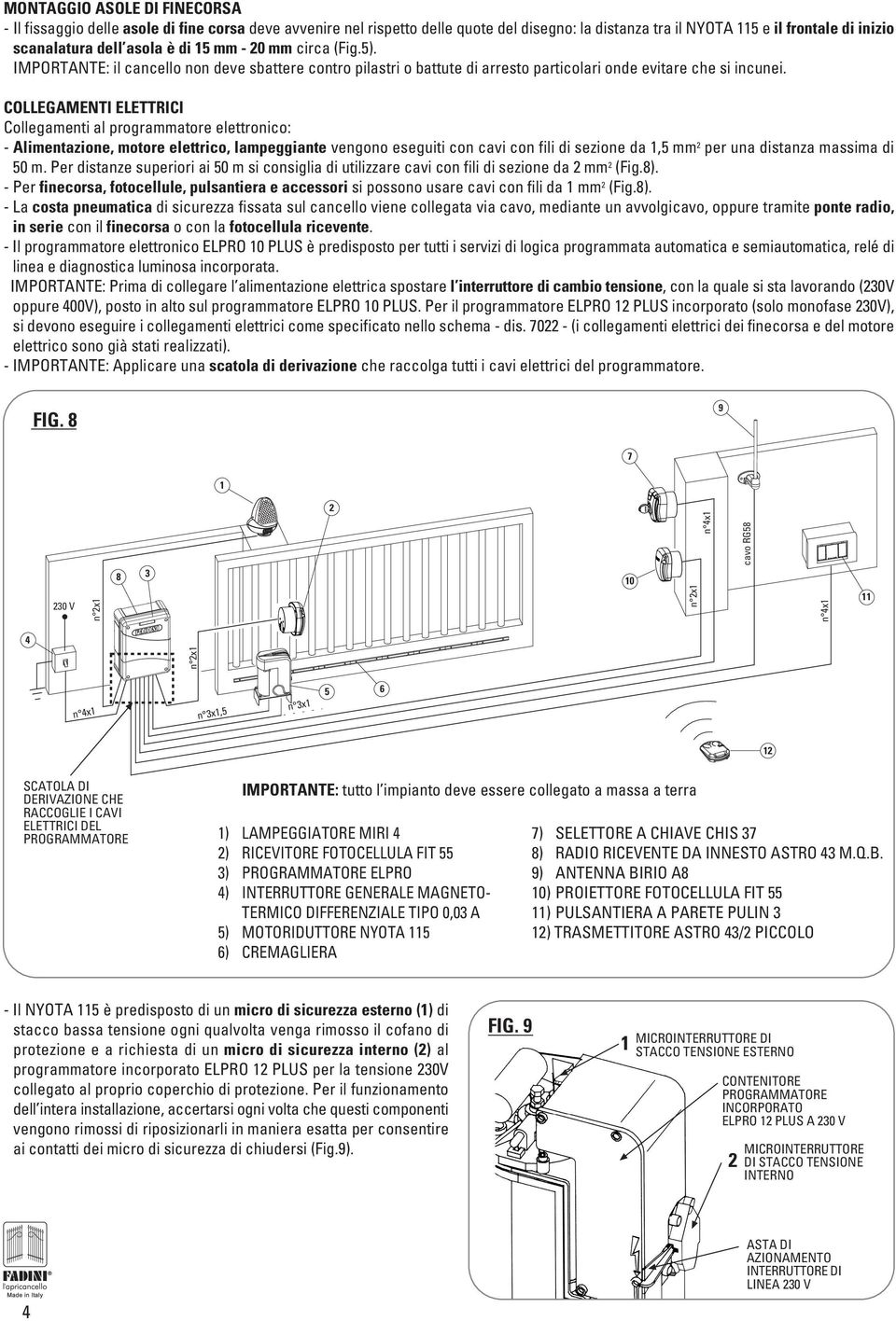 COLLEGAMENTI ELETTRICI Collegamenti al programmatore elettronico: - Alimentazione, motore elettrico, lampeggiante vengono eseguiti con cavi con fili di sezione da 1,5 mm 2 per una distanza massima di