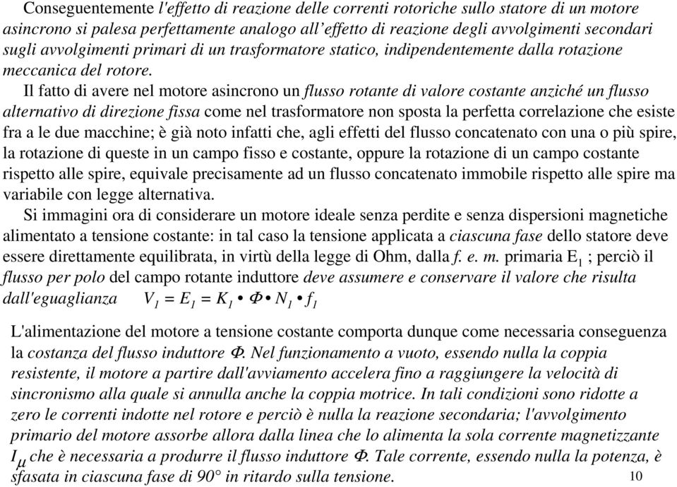 Il fatto di avere nel motore asincrono un flusso rotante di valore costante anziché un flusso alternativo di direzione fissa come nel trasformatore non sposta la perfetta correlazione che esiste fra