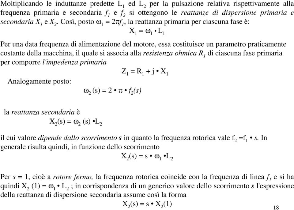 Così, posto ω 1 = πf 1, la reattanza primaria per ciascuna fase è: X 1 = ω 1 L 1 Per una data frequenza di alimentazione del motore, essa costituisce un parametro praticamente costante della