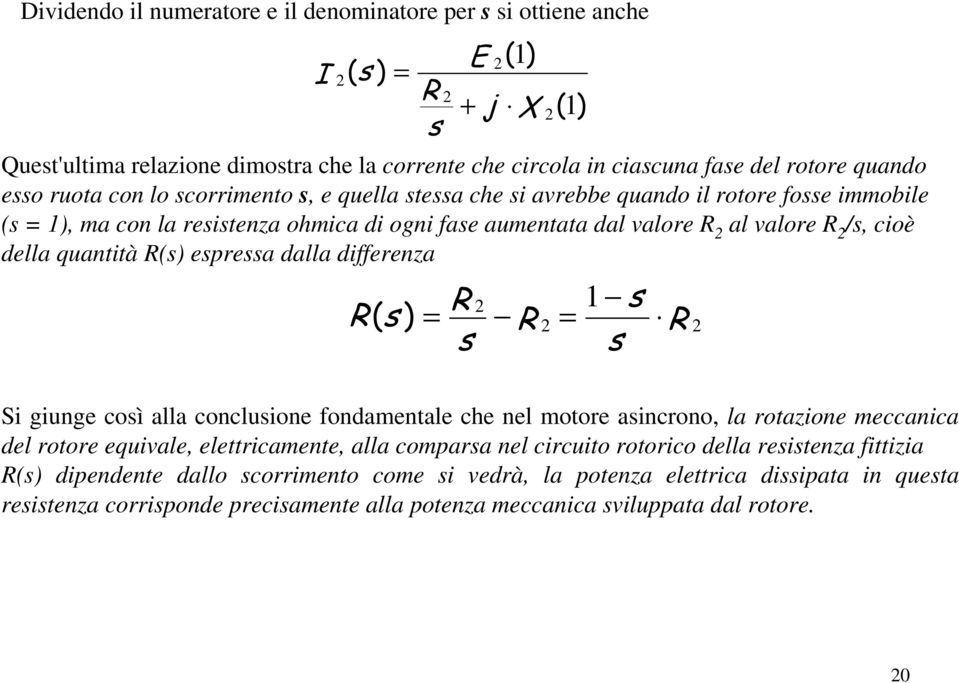 espressa dalla differenza + j X ( 1) R s R s R 1 ( ) = = R s s Si giunge così alla conclusione fondamentale che nel motore asincrono, la rotazione meccanica del rotore equivale, elettricamente, alla