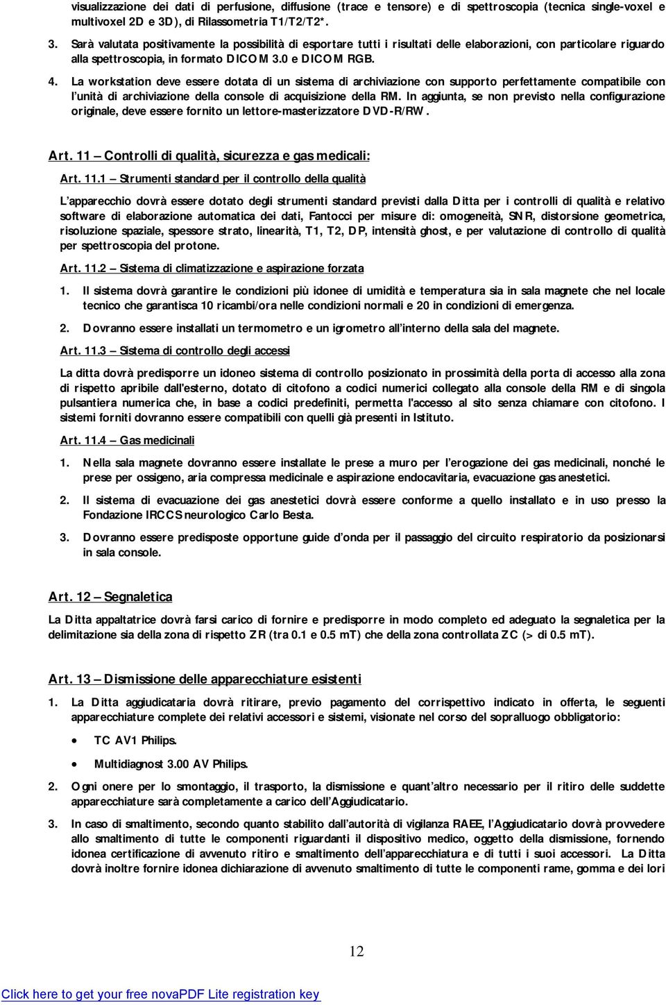 0 e DICOM RGB. 4. La workstation deve essere dotata di un sistema di archiviazione con supporto perfettamente compatibile con l unità di archiviazione della console di acquisizione della RM.