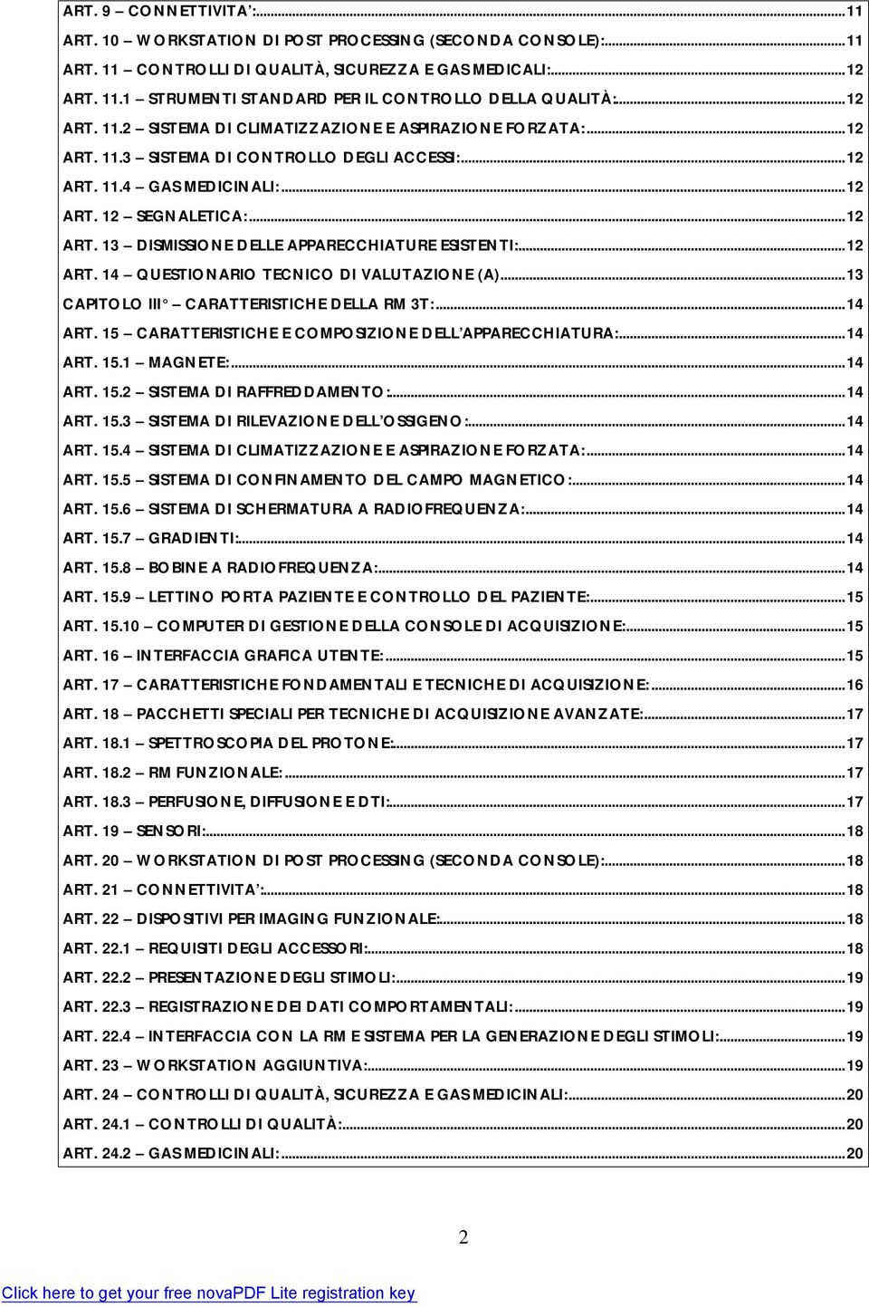 ..12 ART. 14 QUESTIONARIO TECNICO DI VALUTAZIONE (A)...13 CAPITOLO III CARATTERISTICHE DELLA RM 3T:...14 ART. 15 CARATTERISTICHE E COMPOSIZIONE DELL APPARECCHIATURA:...14 ART. 15.1 MAGNETE:...14 ART. 15.2 SISTEMA DI RAFFREDDAMENTO:.