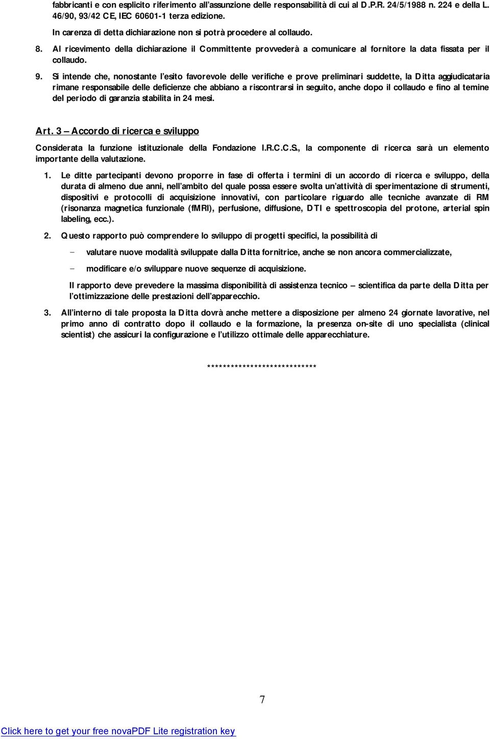 Si intende che, nonostante l esito favorevole delle verifiche e prove preliminari suddette, la Ditta aggiudicataria rimane responsabile delle deficienze che abbiano a riscontrarsi in seguito, anche