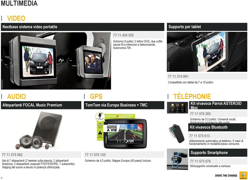 I AUDIO I GPS I TÉLÉPHONIE Altoparlanti FOCAL Music Premium TomTom via Europe Business + TMC Kit vivavoce Parrot ASTEROID Mini 77 11 576 285 Schermo da 3.2 pollici. Comandi vocali.