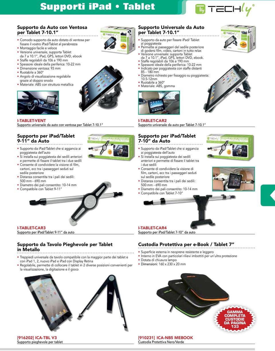 1, ipad, GPS, lettori DVD, ebook Staffe regolabili da 106 a 190 mm Spessore ideale della periferica: 10-22 mm Dimensione ventosa: 93 mm Ruotabile a 360 Angolo di visualizzazione regolabile grazie al