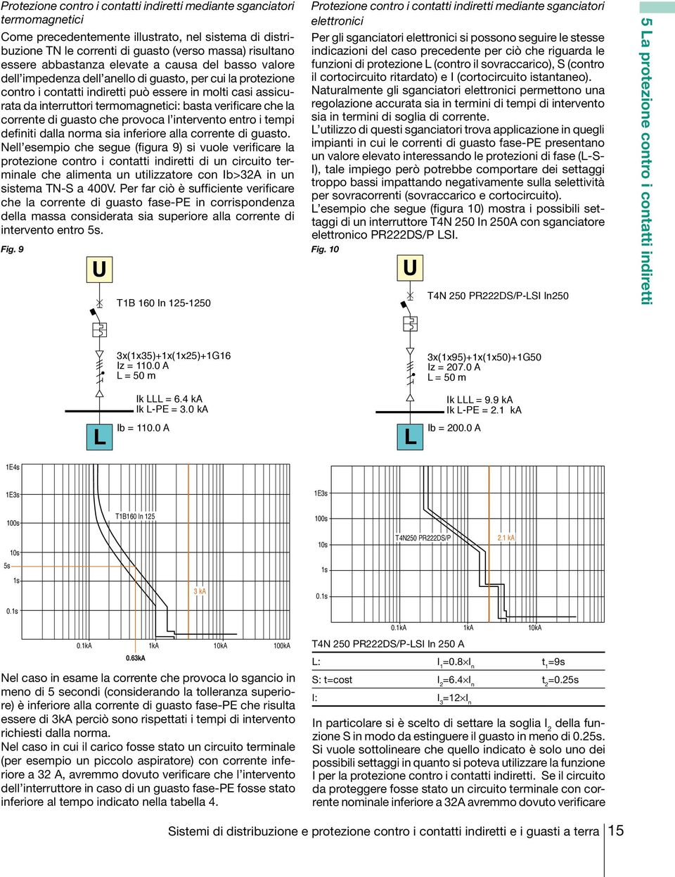 basta verificare che la corrente di guasto che provoca l intervento entro i tempi definiti dalla norma sia inferiore alla corrente di guasto.