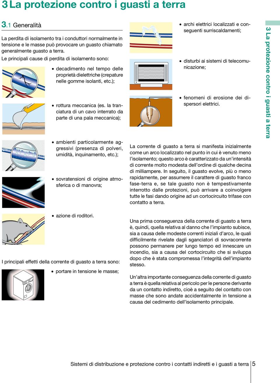 la tranciatura di un cavo interrato da parte di una pala meccanica); ambienti particolarmente aggressivi (presenza di polveri, umidità, inquinamento, etc.