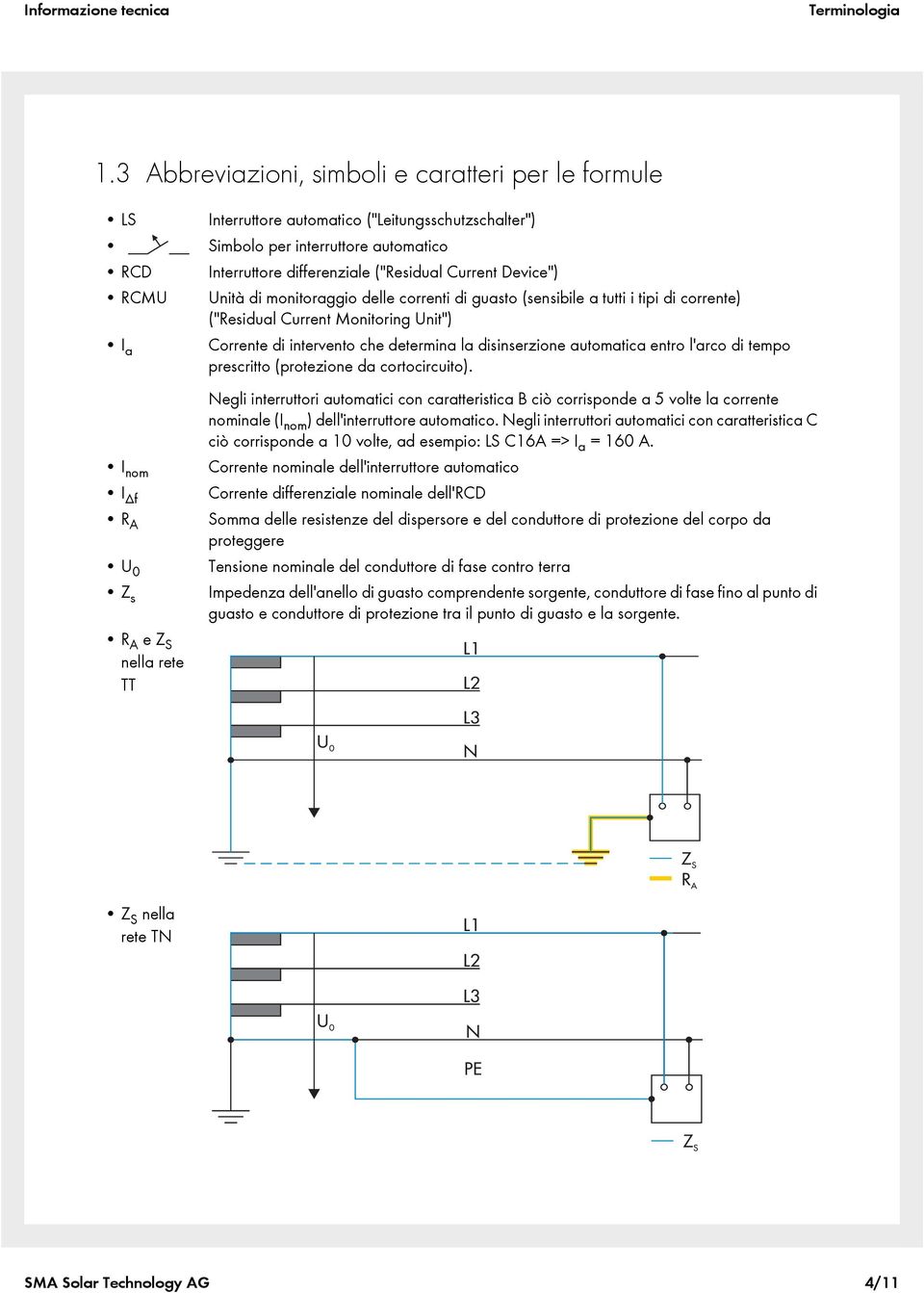 Device") RCMU Unità di monitoraggio delle correnti di guasto (sensibile a tutti i tipi di corrente) ("Residual Current Monitoring Unit") I a Corrente di intervento che determina la disinserzione