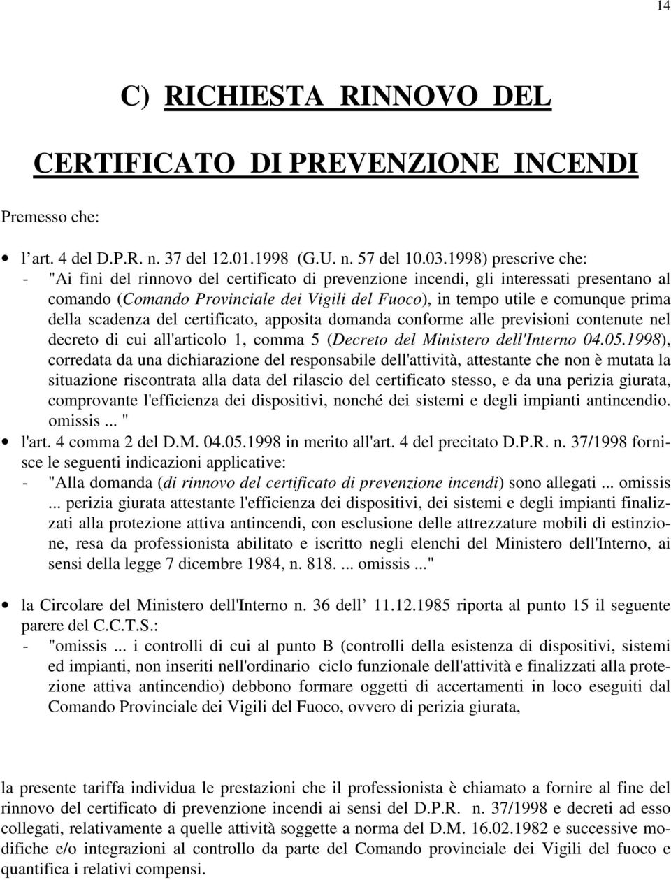 della scadenza del certificato, apposita domanda conforme alle previsioni contenute nel decreto di cui all'articolo 1, comma 5 (Decreto del Ministero dell'interno 04.05.