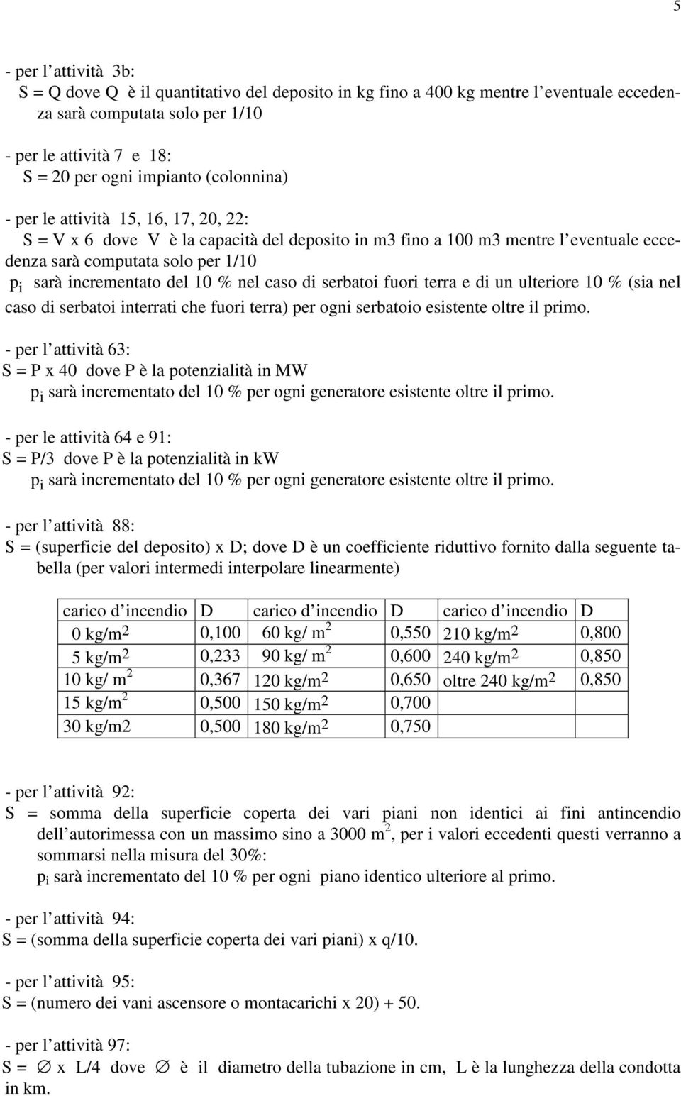 10 % nel caso di serbatoi fuori terra e di un ulteriore 10 % (sia nel caso di serbatoi interrati che fuori terra) per ogni serbatoio esistente oltre il primo.