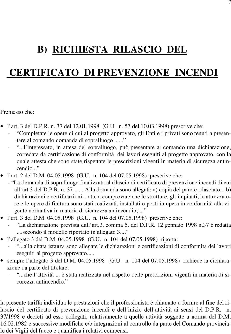 Completate le opere di cui al progetto approvato, gli Enti e i privati sono tenuti a presentare al comando domanda di sopralluogo... -.