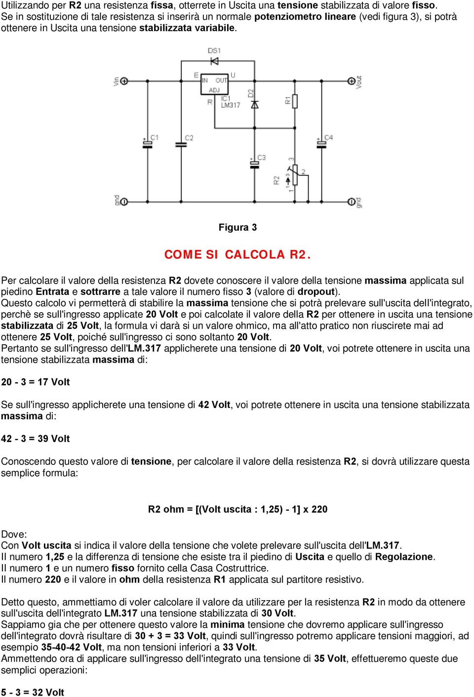 Per calcolare il valore della resistenza R dovete conoscere il valore della tensione massima applicata sul piedino Entrata e sottrarre a tale valore il numero fisso 3 (valore di dropout).