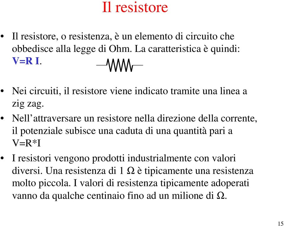 Nell attraversare un resistore nella direzione della corrente, il potenziale subisce una caduta di una quantità pari a V* resistori