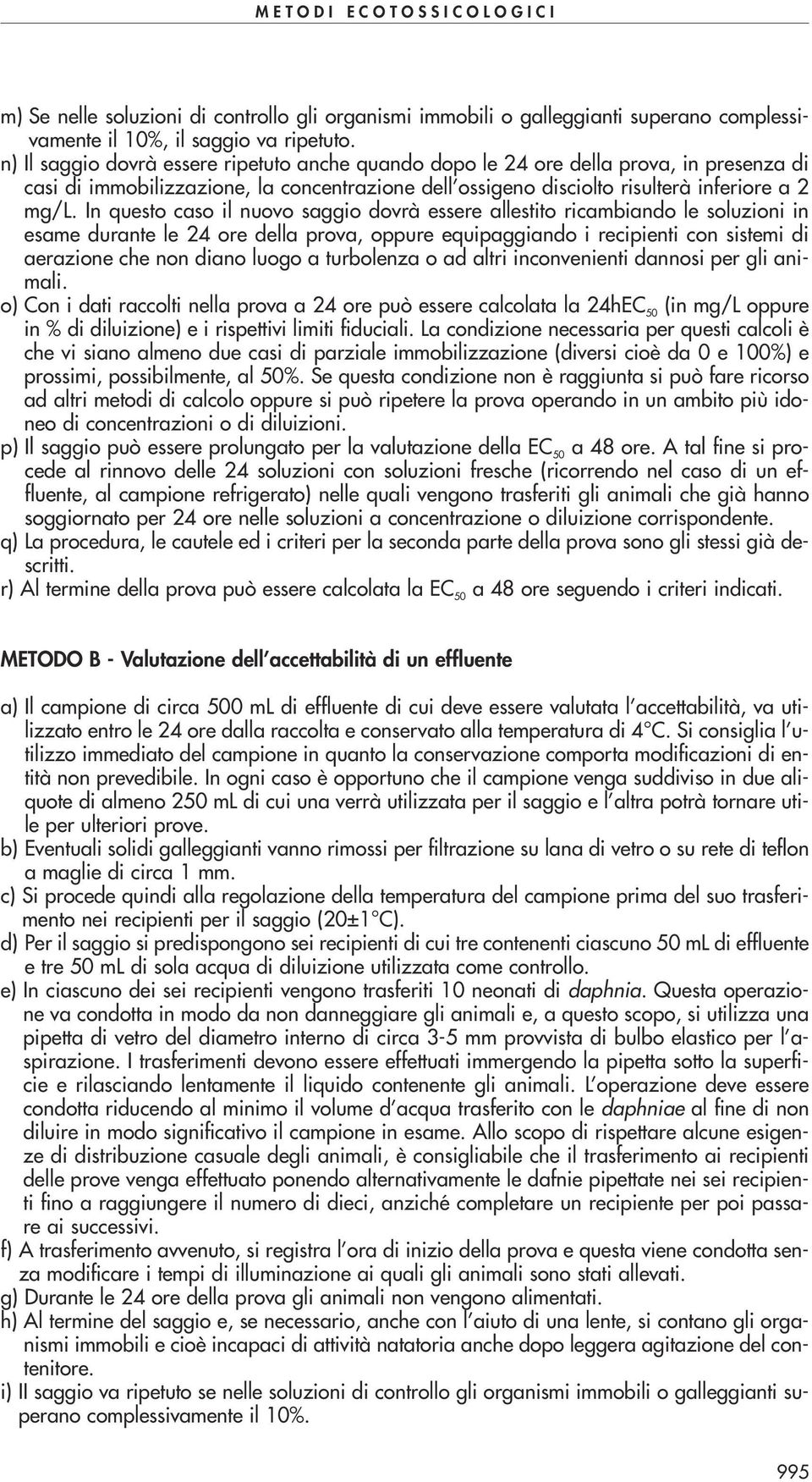 In questo caso il nuovo saggio dovrà essere allestito ricambiando le soluzioni in esame durante le 24 ore della prova, oppure equipaggiando i recipienti con sistemi di aerazione che non diano luogo a