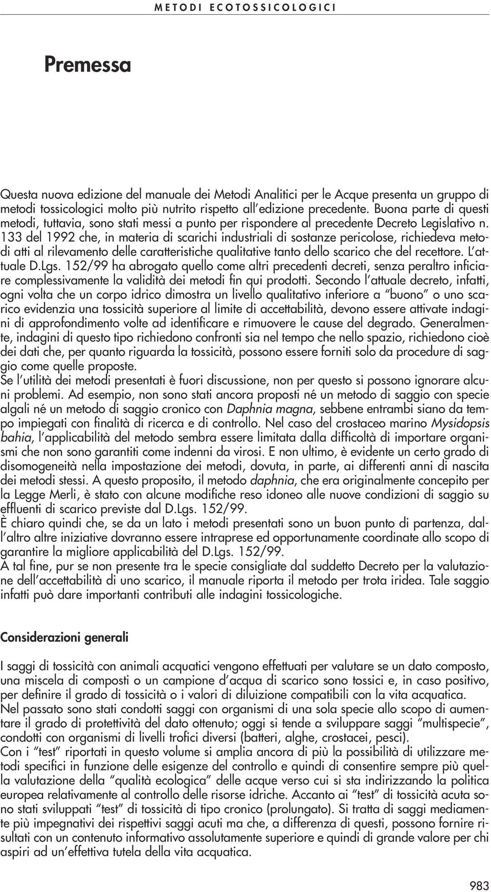 133 del 1992 che, in materia di scarichi industriali di sostanze pericolose, richiedeva metodi atti al rilevamento delle caratteristiche qualitative tanto dello scarico che del recettore. L attuale D.