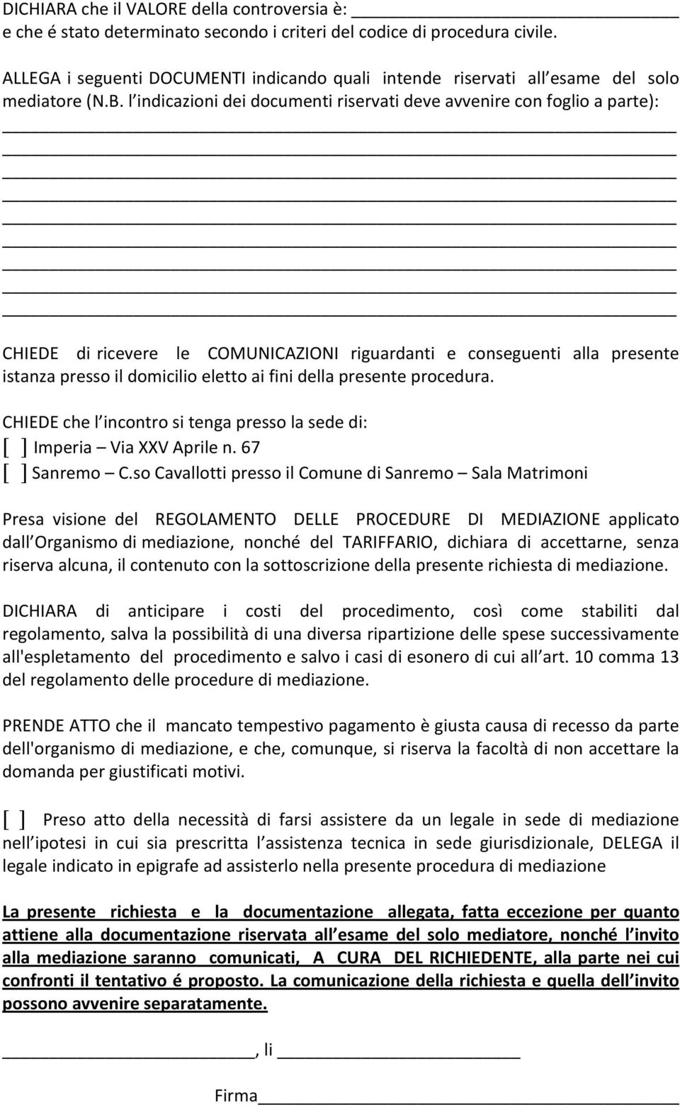 l indicazioni dei documenti riservati deve avvenire con foglio a parte): CHIEDE di ricevere le COMUNICAZIONI riguardanti e conseguenti alla presente istanza presso il domicilio eletto ai fini della