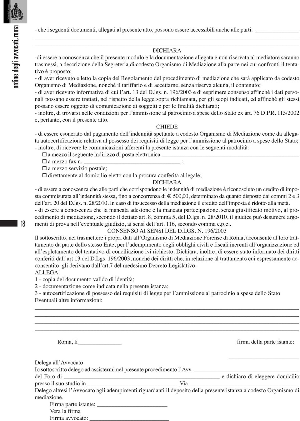 aver ricevuto e letto la copia del Regolamento del procedimento di mediazione che sarà applicato da codesto Organismo di Mediazione, nonché il tariffario e di accettarne, senza riserva alcuna, il