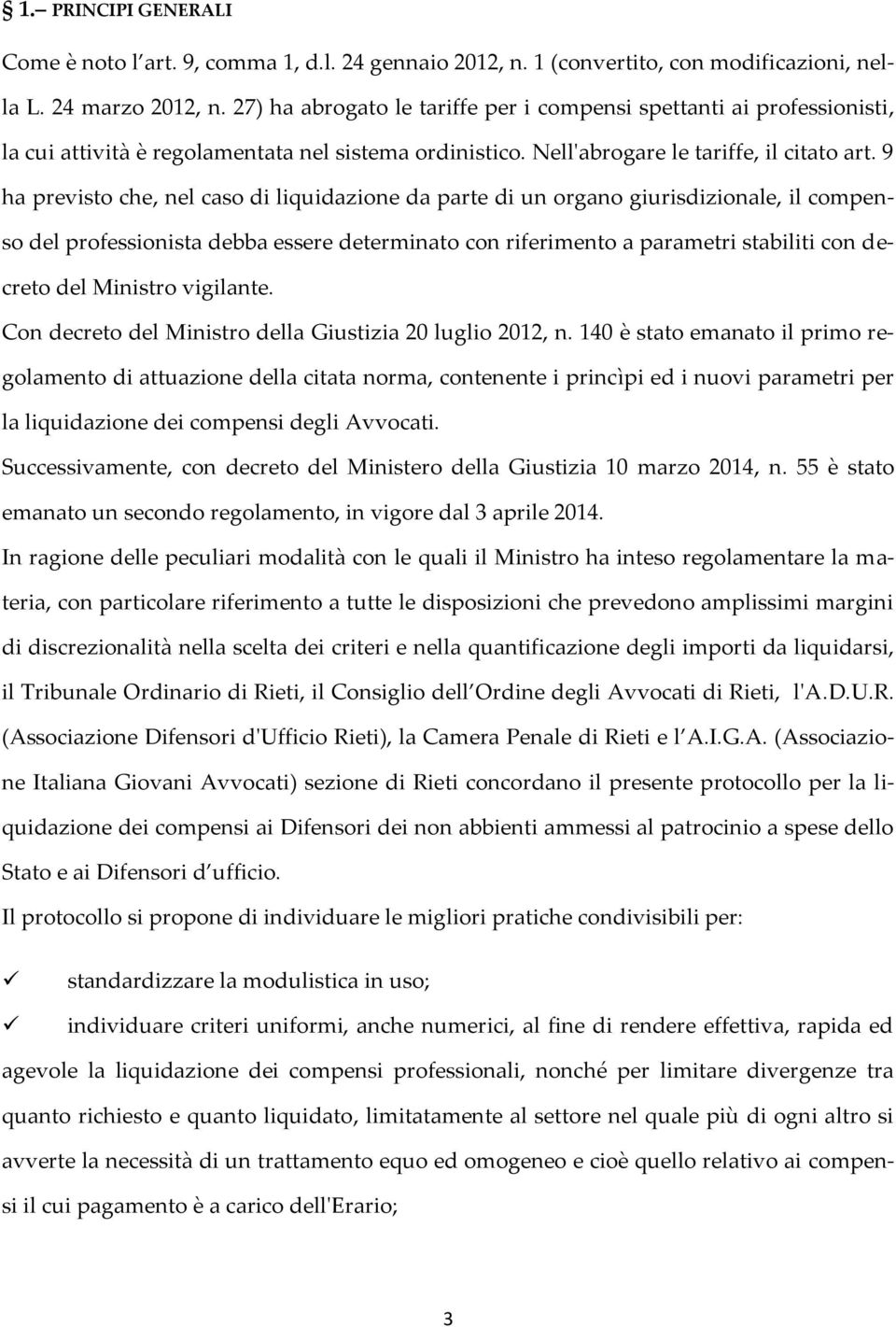 9 ha previsto che, nel caso di liquidazione da parte di un organo giurisdizionale, il compenso del professionista debba essere determinato con riferimento a parametri stabiliti con decreto del