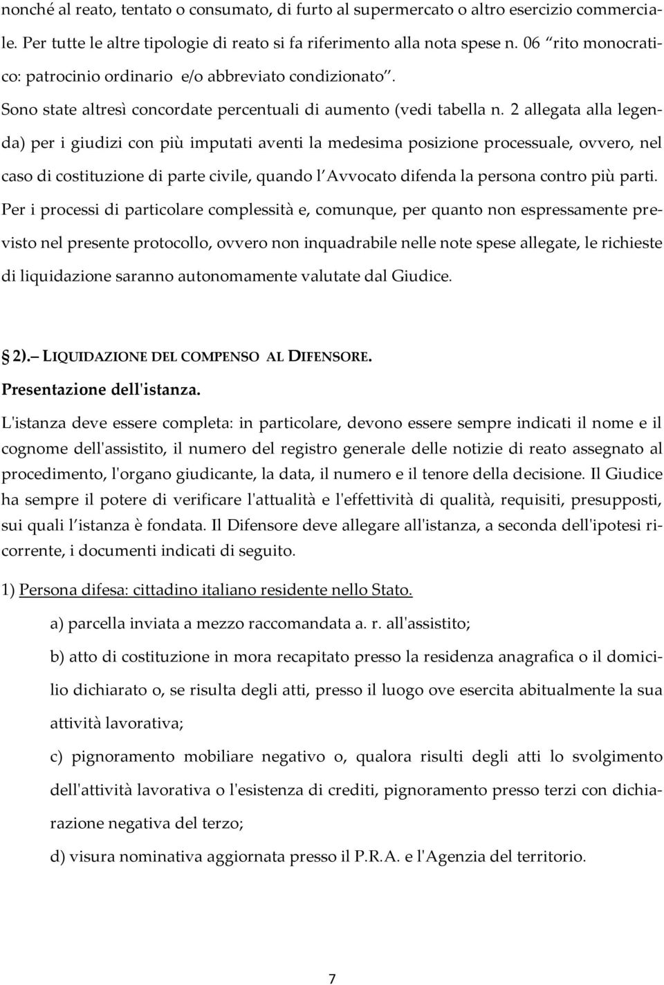 2 allegata alla legenda) per i giudizi con più imputati aventi la medesima posizione processuale, ovvero, nel caso di costituzione di parte civile, quando l Avvocato difenda la persona contro più