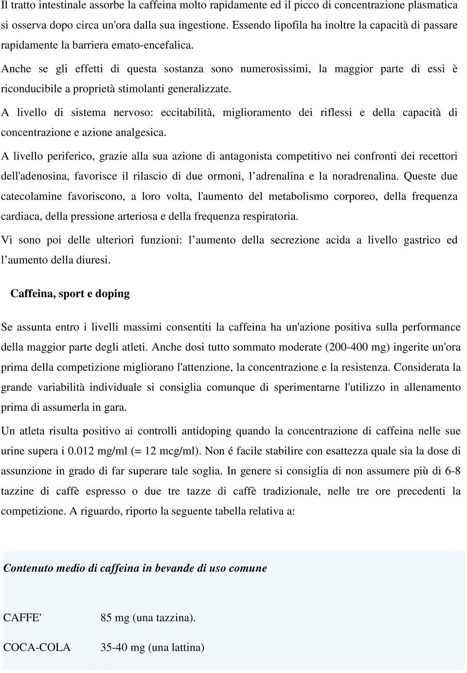 Anche se gli effetti di questa sostanza sono numerosissimi, la maggior parte di essi è riconducibile a proprietà stimolanti generalizzate.