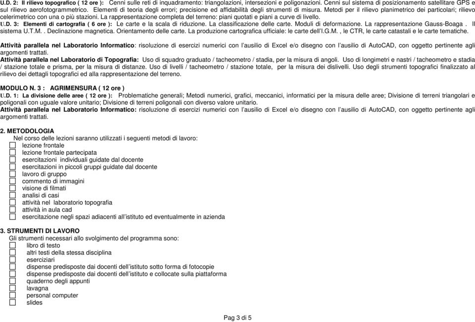 Metodi per il rilievo planimetrico dei particolari; rilievo celerimetrico con una o più stazioni. La rappresentazione completa del terreno: piani quotati e piani a curve di livello. U.D.