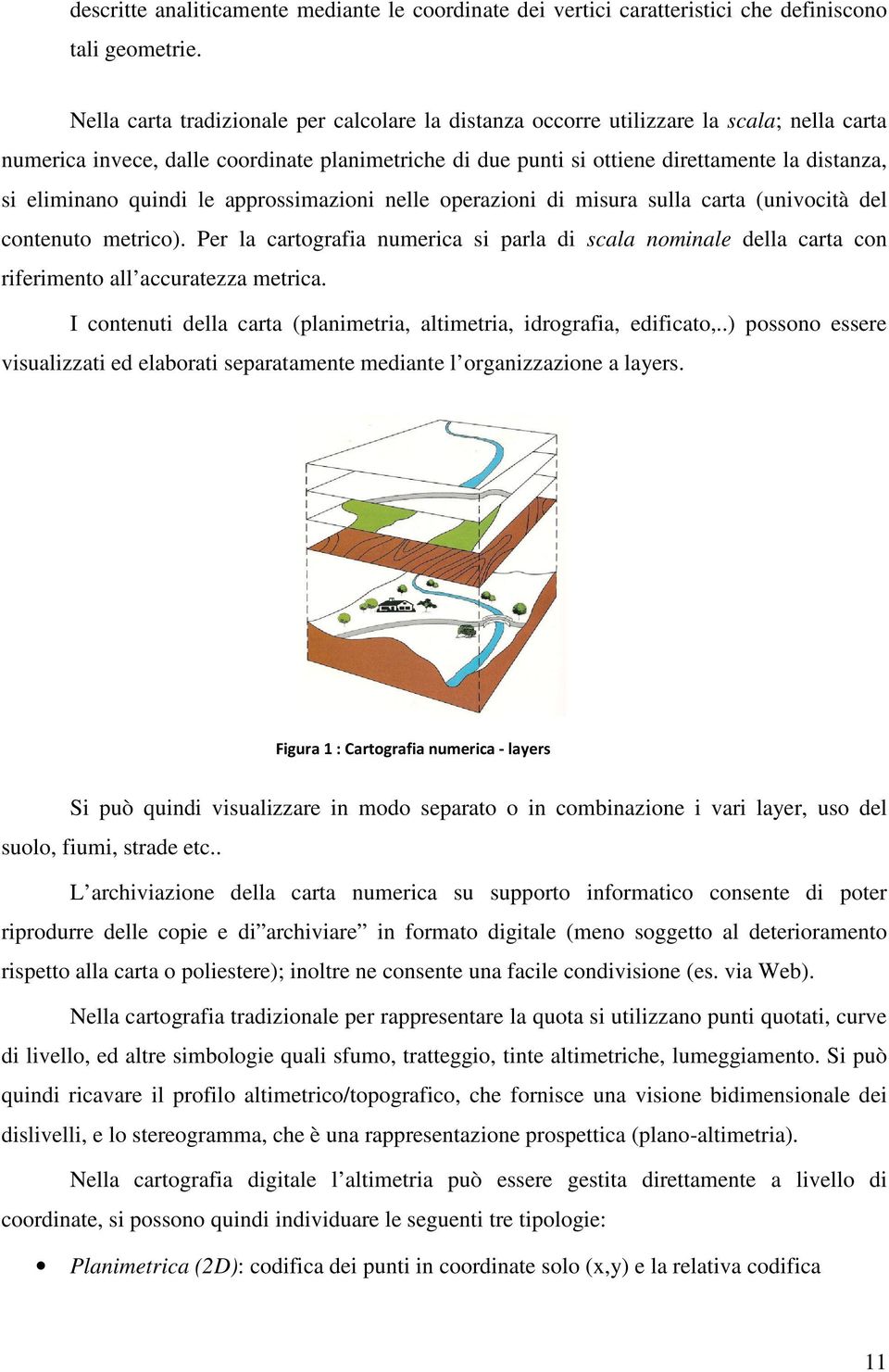 eliminano quindi le approssimazioni nelle operazioni di misura sulla carta (univocità del contenuto metrico).