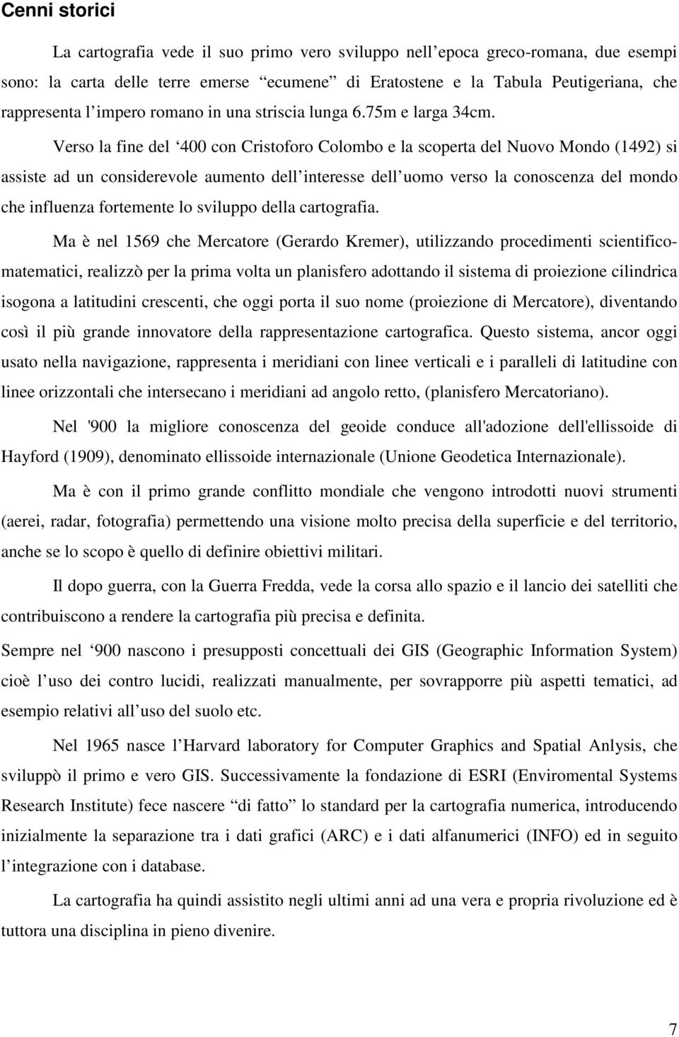 Verso la fine del 400 con Cristoforo Colombo e la scoperta del Nuovo Mondo (1492) si assiste ad un considerevole aumento dell interesse dell uomo verso la conoscenza del mondo che influenza