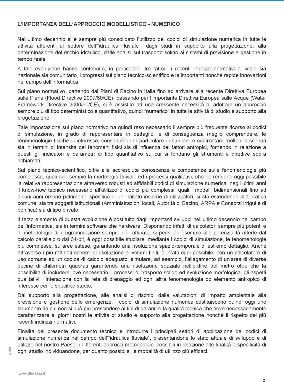 A tale evoluzione hanno contribuito, in particolare, tre fattori: i recenti indirizzi normativi a livello sia nazionale sia comunitario, i progressi sul piano tecnico-scientifico e le importanti